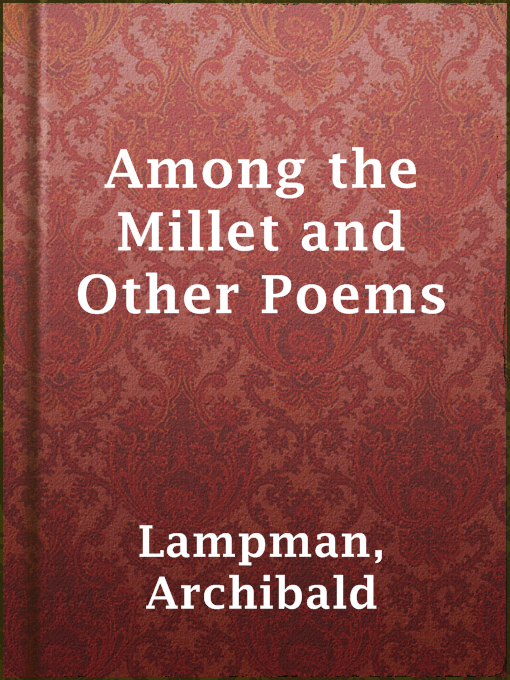 Title details for Among the Millet and Other Poems by Archibald Lampman - Available
